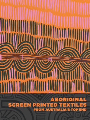 Aboriginal Screen-Printed Textiles from Australia